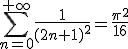 \displaystyle\sum_{n=0}^{+\infty}\frac{1}{(2n+1)^2}=\frac{\pi^2}{16}